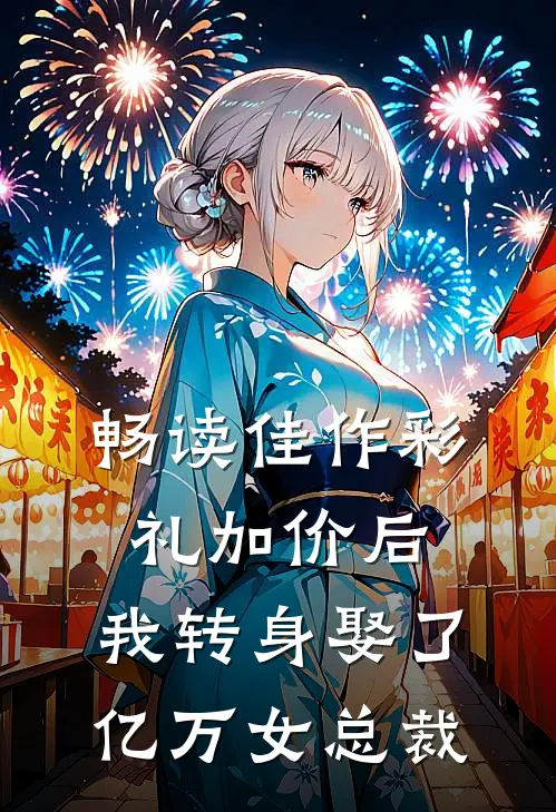 畅读佳作彩礼加价后，我转身娶了亿万女总裁