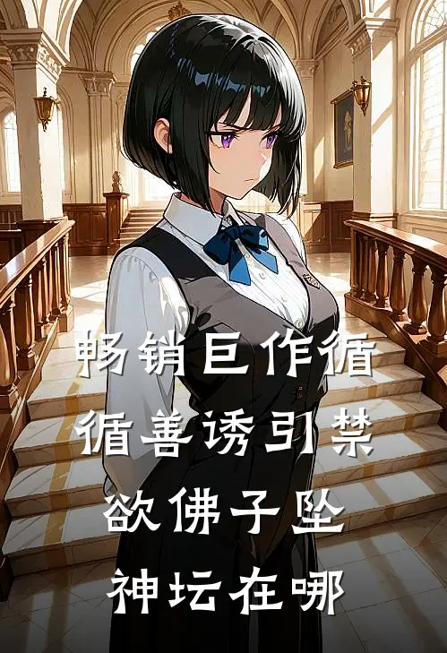 畅销巨作循循善诱引禁欲佛子坠神坛在哪