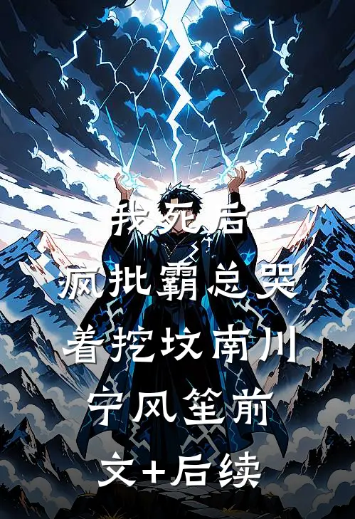 我死后，疯批霸总哭着挖坟南川宁风笙前文+后续