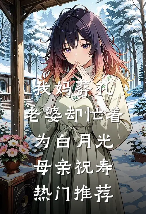 我妈葬礼，老婆却忙着为白月光母亲祝寿热门推荐