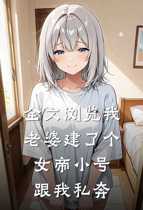 全文浏览我老婆建了个女帝小号跟我私奔