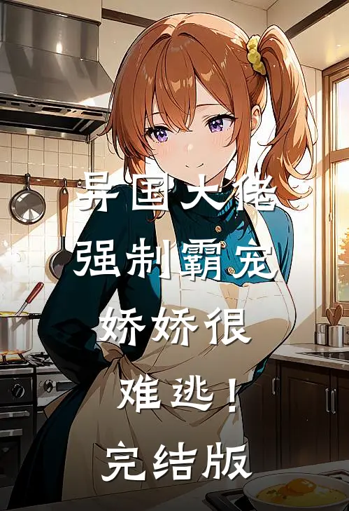 异国大佬强制霸宠，娇娇很难逃！完结版