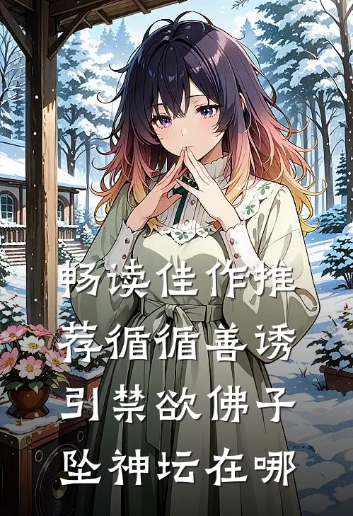 畅读佳作推荐循循善诱引禁欲佛子坠神坛在哪