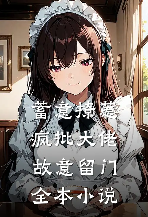 蓄意撩惹：疯批大佬故意留门全本小说