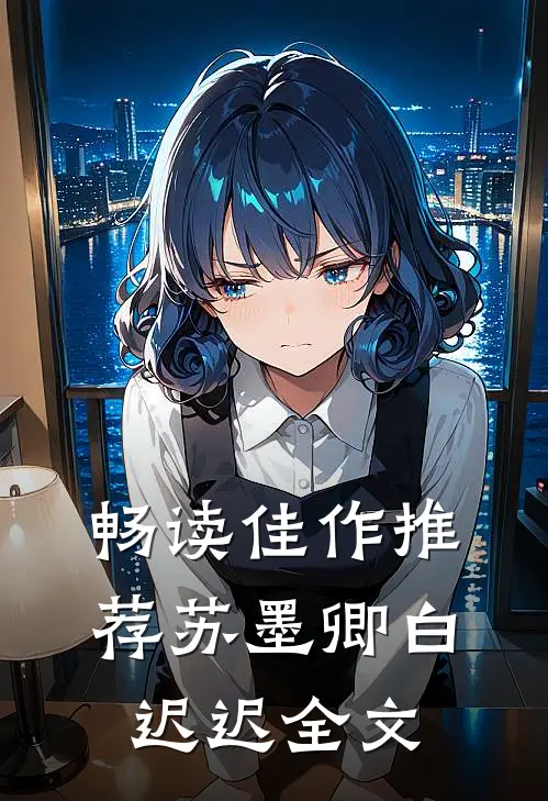畅读佳作推荐苏墨卿白迟迟全文