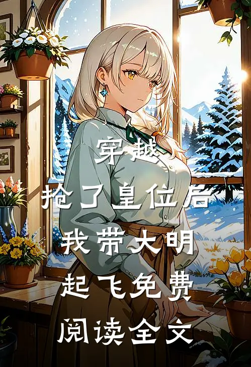 穿越：抢了皇位后，我带大明起飞免费阅读全文