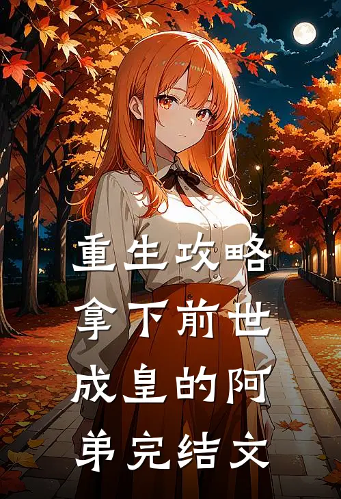 重生攻略：拿下前世成皇的阿弟完结文