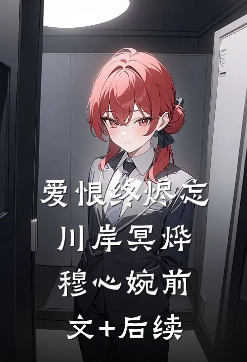 爱恨终烬忘川岸冥烨穆心婉前文+后续