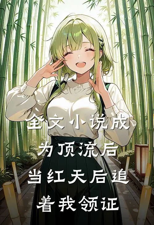 全文小说成为顶流后，当红天后追着我领证
