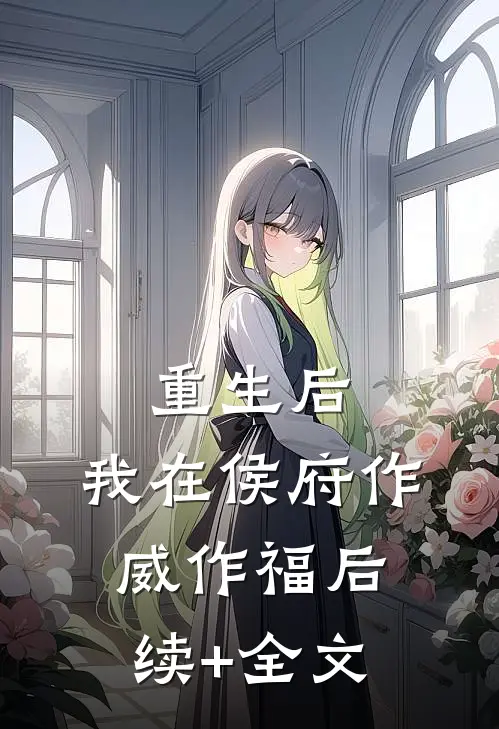 重生后，我在侯府作威作福后续+全文