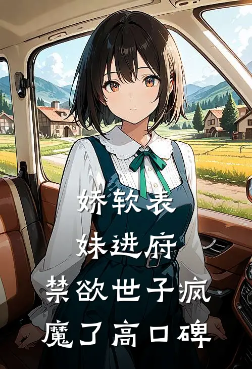 娇软表妹进府：禁欲世子疯魔了高口碑