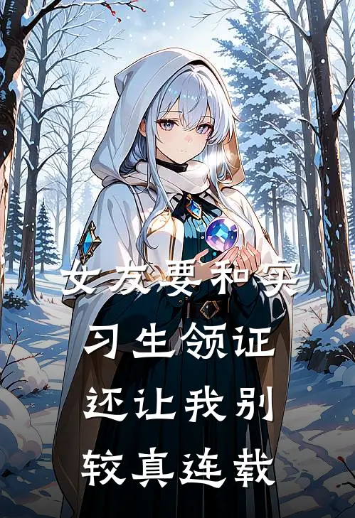 女友要和实习生领证，还让我别较真连载