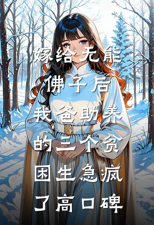 嫁给无能佛子后，我爸助养的三个贫困生急疯了高口碑