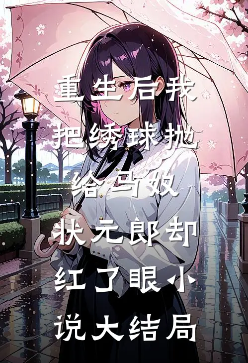 重生后我把绣球抛给马奴，状元郎却红了眼小说大结局