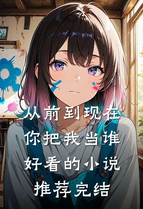 从前到现在，你把我当谁好看的小说推荐完结
