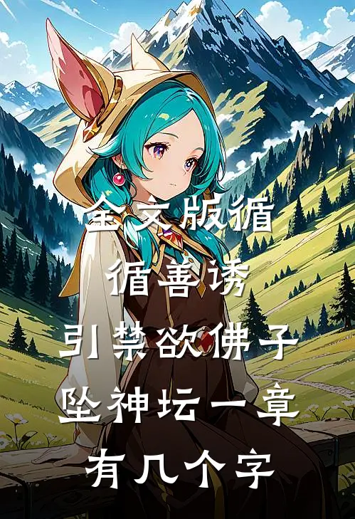 全文版循循善诱,引禁欲佛子坠神坛 一章有几个字