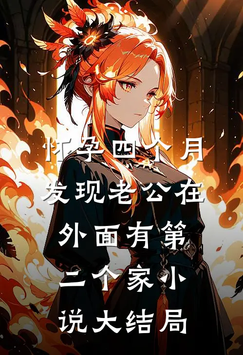 怀孕四个月，发现老公在外面有第二个家小说大结局