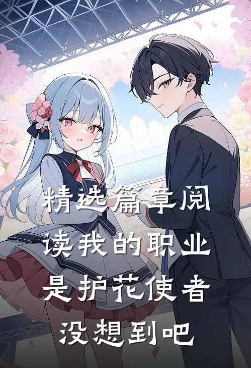 精选篇章阅读我的职业是护花使者，没想到吧