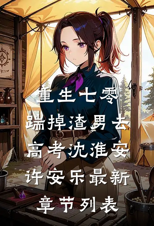 重生七零：踹掉渣男去高考沈淮安许安乐最新章节列表