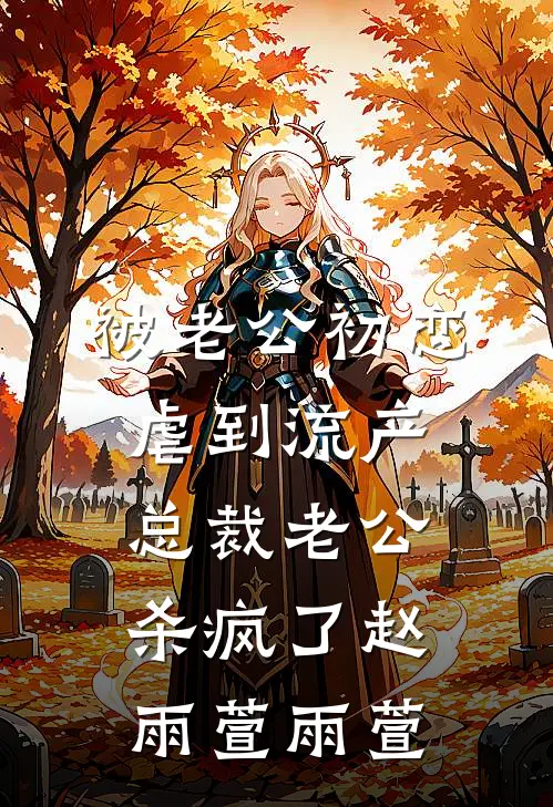 被老公初恋虐到流产，总裁老公杀疯了赵雨萱雨萱