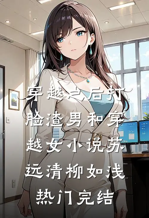 穿越之后打脸渣男和穿越女小说苏远清柳如浅热门完结
