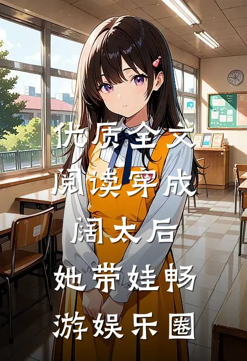 优质全文阅读穿成阔太后，她带娃畅游娱乐圈