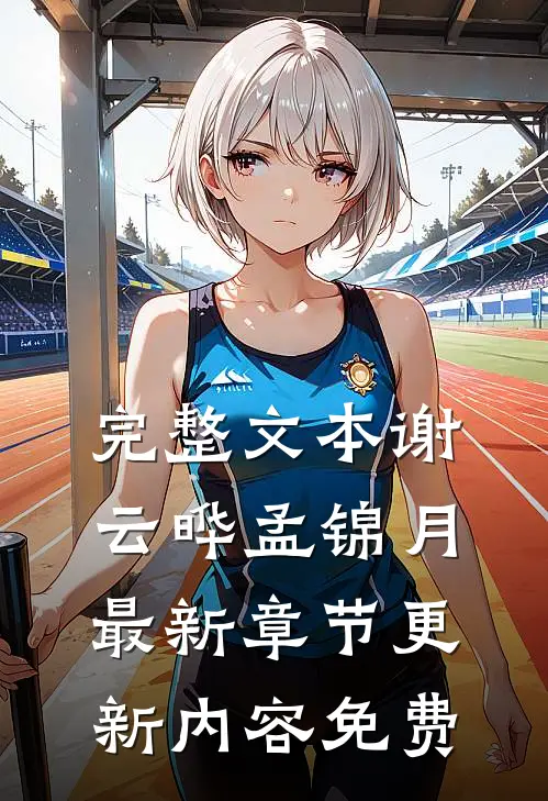 完整文本谢云晔孟锦月最新章节更新内容免费