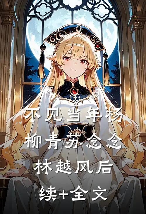 不见当年杨柳青苏念念林越风后续+全文