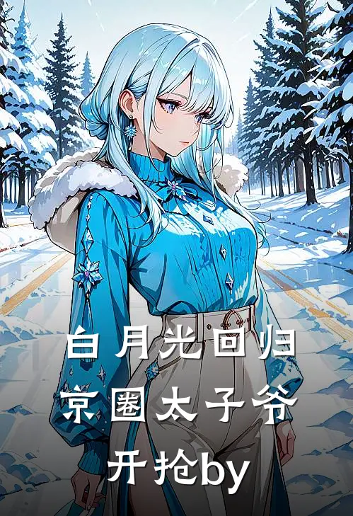白月光回归，京圈太子爷开抢by