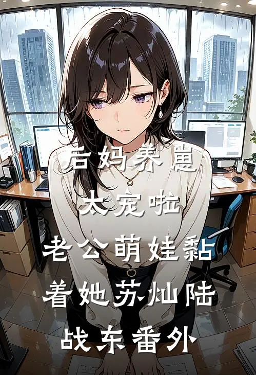后妈养崽：太宠啦，老公萌娃黏着她苏灿陆战东番外