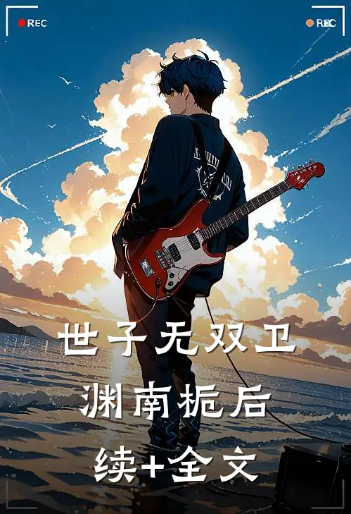 世子无双卫渊南栀后续+全文