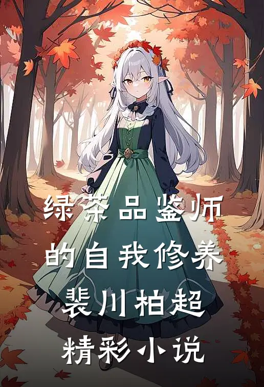 绿茶品鉴师的自我修养裴川柏超精彩小说