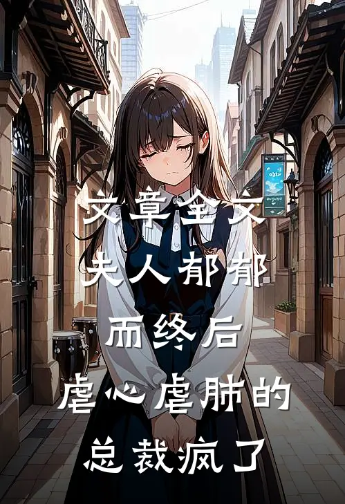 文章全文夫人郁郁而终后，虐心虐肺的总裁疯了