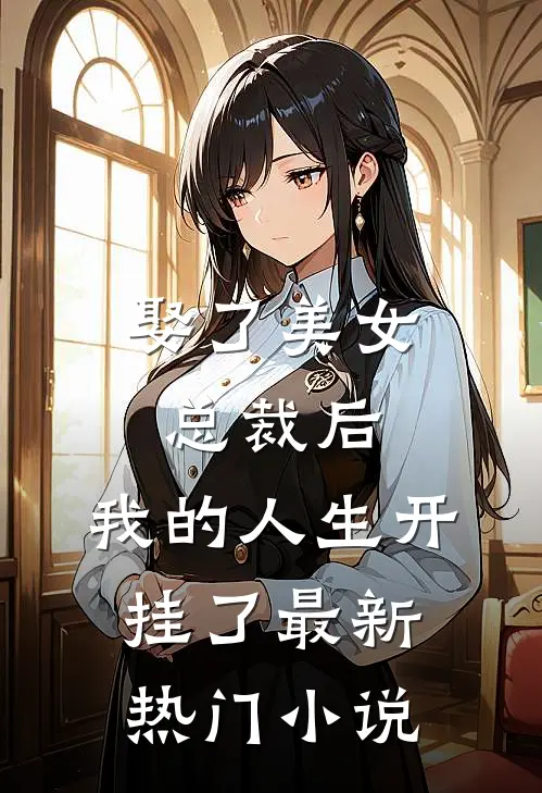娶了美女总裁后，我的人生开挂了最新热门小说