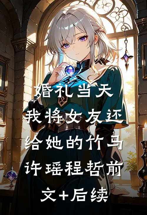 婚礼当天，我将女友还给她的竹马许瑶程哲前文+后续