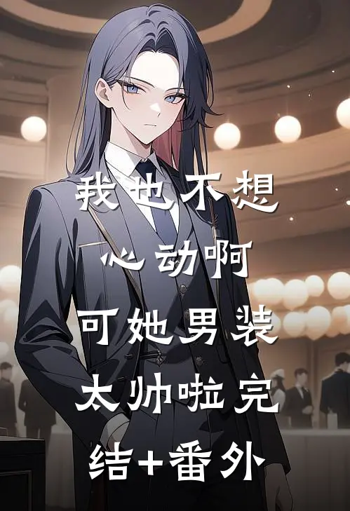 我也不想心动啊，可她男装太帅啦完结+番外
