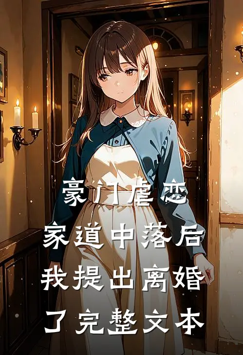 豪门虐恋：家道中落后我提出离婚了完整文本