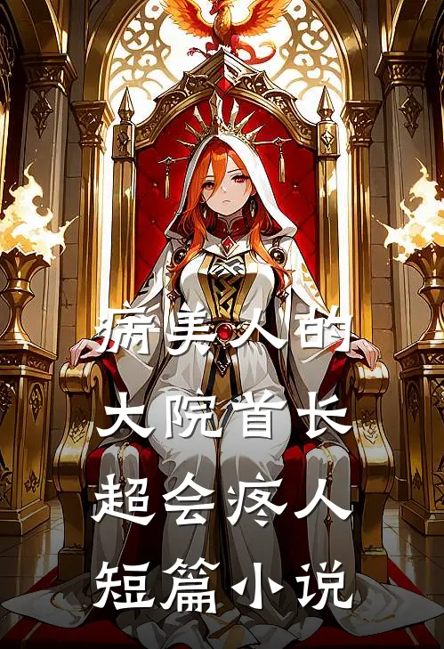 病美人的大院首长，超会疼人短篇小说